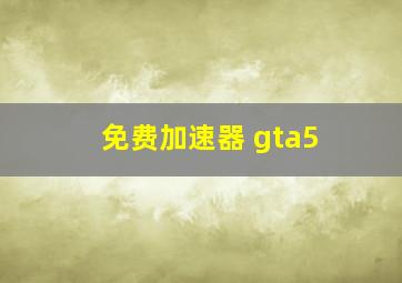 免费加速器 gta5